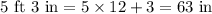 5\text{ ft }3\text{ in}=5\times 12+3=63\text{ in}