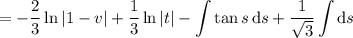 =\displaystyle-\frac23\ln|1-v|+\frac13\ln|t|-\int\tan s\,\mathrm ds+\frac1{\sqrt3}\int\mathrm ds