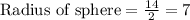 \text{Radius of sphere}=\frac{14}{2}=7