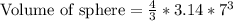 \text{Volume of sphere}=\frac{4}{3}*3.14*7^3