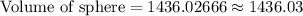 \text{Volume of sphere}=1436.02666\approx 1436.03