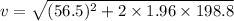 v=\sqrt{(56.5)^2+2\times 1.96\times 198.8}