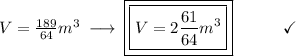 V = \frac{189}{64}m^3\:\longrightarrow\:\boxed{\boxed{V=2 \frac{61}{64}m^3 }}\end{array}}\qquad\quad\checkmark