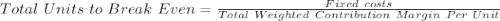 Total\ Units\ to\ Break\ Even=\frac{Fixed\ costs}{Total\ Weighted\ Contribution\ Margin\ Per\ Unit}