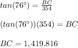 tan(76\°)=\frac{BC}{354}\\\\(tan(76\°))(354)=BC\\\\BC=1,419.816