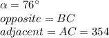 \alpha =76\°\\opposite=BC\\adjacent=AC=354