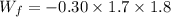 W_f = -0.30 \times 1.7 \times 1.8