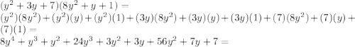 (y ^ 2 + 3y + 7) (8y ^ 2 + y + 1) =\\(y ^ 2) (8y ^ 2) + (y ^ 2) (y) + (y ^ 2) (1) + (3y) (8y ^ 2) + (3y) (y) + (3y) (1 ) + (7) (8y ^ 2) + (7) (y) + (7) (1) =\\8y ^ 4 + y ^ 3 + y ^ 2 + 24y ^ 3 + 3y ^ 2 + 3y + 56y ^ 2 + 7y + 7 =