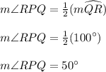 m\angle RPQ= \frac{1}{2}(m\widehat{QR})\\ \\ m\angle RPQ= \frac{1}{2}(100\°)\\ \\ m\angle RPQ=50\°