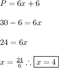 P=6x+6 \\ \\ 30-6=6x \\ \\ 24=6x \\ \\x=\frac{24}{6} \therefore \boxed{x=4}