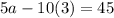 5a-10(3)=45