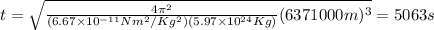 t=\sqrt{\frac{4 \pi^2}{(6.67\times10^{-11}Nm^2/Kg^2)(5.97\times10^{24}Kg)}(6371000m)^3}=5063s