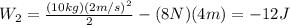 W_2=\frac{(10kg)(2m/s)^2}{2}-(8N)(4m)=-12J