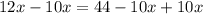 12x - 10x = 44 - 10x + 10x