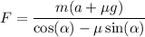 F=\displaystyle{\frac{m(a+ \mu g)}{\cos(\alpha) -\mu \sin(\alpha)} }