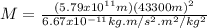 M = \frac{(5.79x10^{11}m)(43300m)^{2}}{6.67x10^{-11}kg.m/s^{2}.m^{2}/kg^{2}}