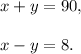 x+y=90,\\\\x-y=8.