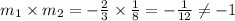 m_1\times m_2=-\frac{2}{3}\times \frac{1}{8}=-\frac{1}{12}\neq -1