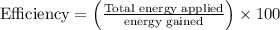 \text {Efficiency}=\left(\frac{\text {Total energy applied}}{\text {energy gained}}\right) \times 100
