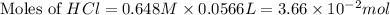 \text{Moles of }HCl=0.648M\times 0.0566L=3.66\times 10^{-2}mol