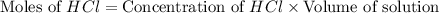 \text{Moles of }HCl=\text{Concentration of }HCl\times \text{Volume of solution}