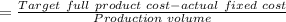 =\frac{Target\ full\ product\ cost-actual\ fixed\ cost}{Production\ volume}