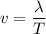 v=\dfrac{\lambda}{T}