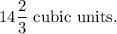 14\dfrac{2}{3}~\textup{cubic units}.