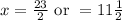 x=\frac{23}{2} \text { or }=11 \frac{1}{2}