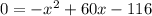 0= -x^2 + 60x- 116