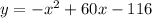 y= -x^2 + 60x- 116