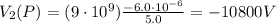 V_2(P)=(9\cdot 10^9) \frac{-6.0\cdot 10^{-6}}{5.0}=-10800 V