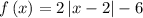 f\left(x\right)=2\left|x-2\right|-6