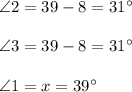 \angle 2=39-8=31^\circ\\\\\angle 3=39-8=31^\circ\\\\\angle 1=x=39^\circ
