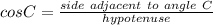 cos C=\frac{side\ adjacent\ to\ angle\ C}{hypotenuse}