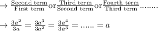 \rightarrow\frac{\text{Second term}}{\text{First term}} {\text{or}}\frac{\text{Third term}}{\text{Second term}}  {\text{or}} \frac{\text{Fourth term}}{\text{Third term}} ........\\\\ \rightarrow\frac{3a^2}{3a}=\frac{3a^3}{3a^2}=\frac{3a^4}{3a^3}=......=a