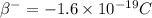 \beta^- = -1.6 \times 10^{-19} C