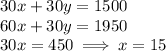 30x+30y=1500 \\ 60x+30y=1950 \\ 30x=450 \implies x=15