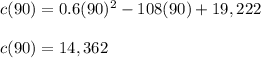 c(90)=0.6(90)^2-108(90)+19,222\\\\c(90)=14,362