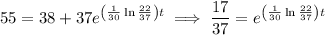 55=38+37e^{\left(\frac1{30}\ln\frac{22}{37}\right)t}\implies\dfrac{17}{37}=e^{\left(\frac1{30}\ln\frac{22}{37}\right)t}