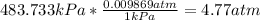 483.733kPa*\frac{0.009869atm}{1kPa}=4.77atm