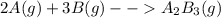 2A(g) +3B(g) - - A_{2}B_{3}(g)