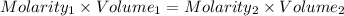 Molarity_{1}\times Volume_{1}=Molarity_{2}\times Volume_{2}