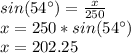 sin(54\°)=\frac{x}{250}\\x=250*sin(54\°)\\x=202.25