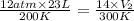 \frac{12atm\times 23L}{200K}=\frac{14\times V_2}{300K}