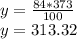 y = \frac {84 * 373} {100}\\y = 313.32