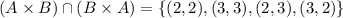 (A\times B)\cap (B\times A)=\{(2,2),(3,3),(2,3),(3,2)\}