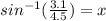 sin^{-1}(\frac{3.1}{4.5})=x