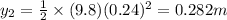 y_2=\frac{1}{2}\times (9.8)(0.24)^2=0.282 m