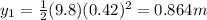 y_1=\frac{1}{2}(9.8)(0.42)^2=0.864 m